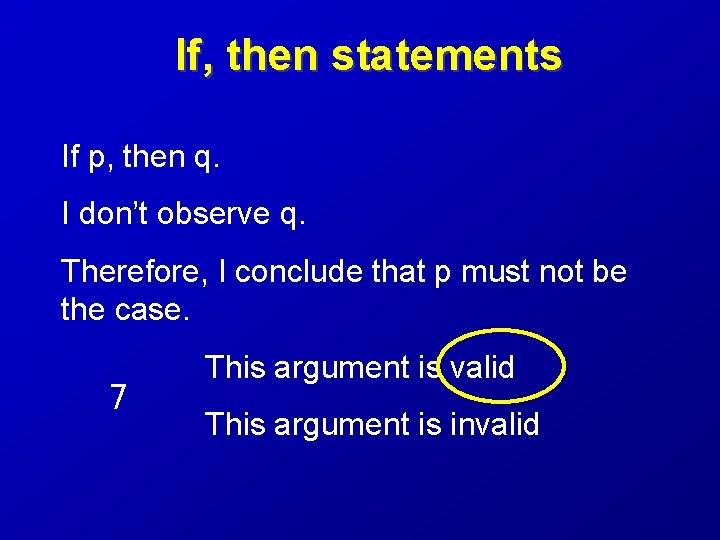 If, then statements If p, then q. I don’t observe q. Therefore, I conclude