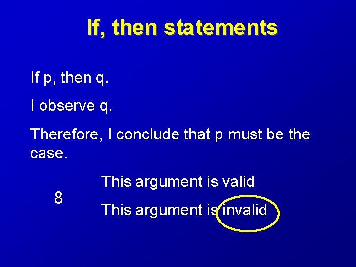 If, then statements If p, then q. I observe q. Therefore, I conclude that
