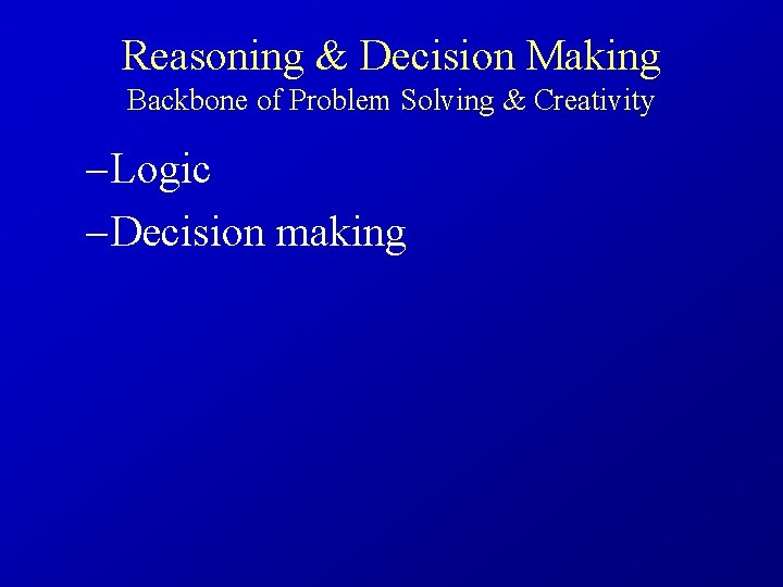 Reasoning & Decision Making Backbone of Problem Solving & Creativity – Logic – Decision