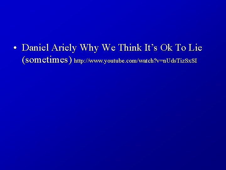  • Daniel Ariely Why We Think It’s Ok To Lie (sometimes) http: //www.