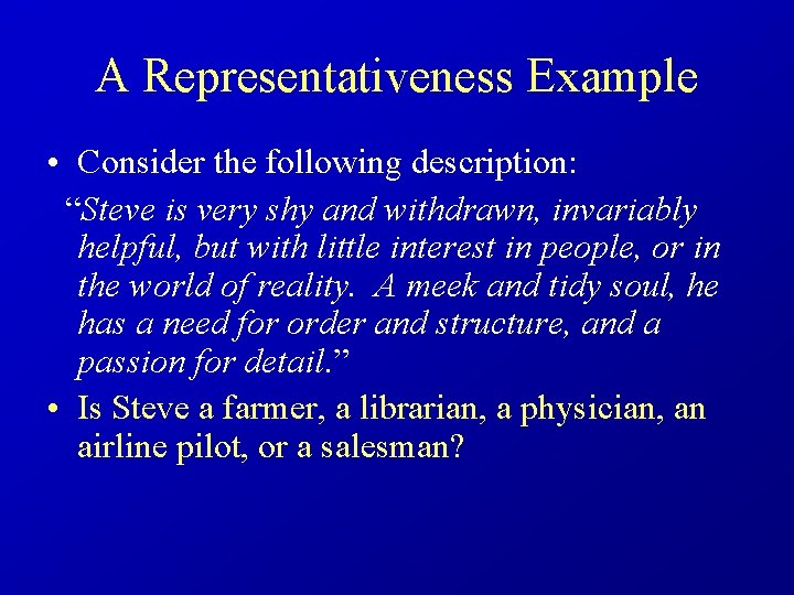 A Representativeness Example • Consider the following description: “Steve is very shy and withdrawn,