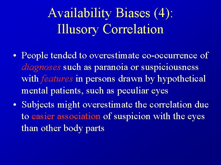 Availability Biases (4): Illusory Correlation • People tended to overestimate co-occurrence of diagnoses such