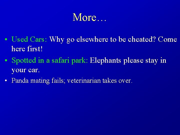 More… • Used Cars: Why go elsewhere to be cheated? Come here first! •
