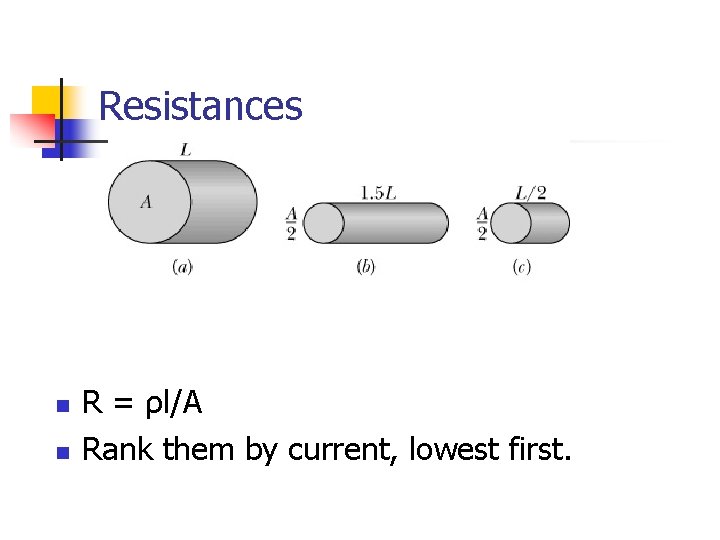 Resistances n n R = ρl/A Rank them by current, lowest first. 