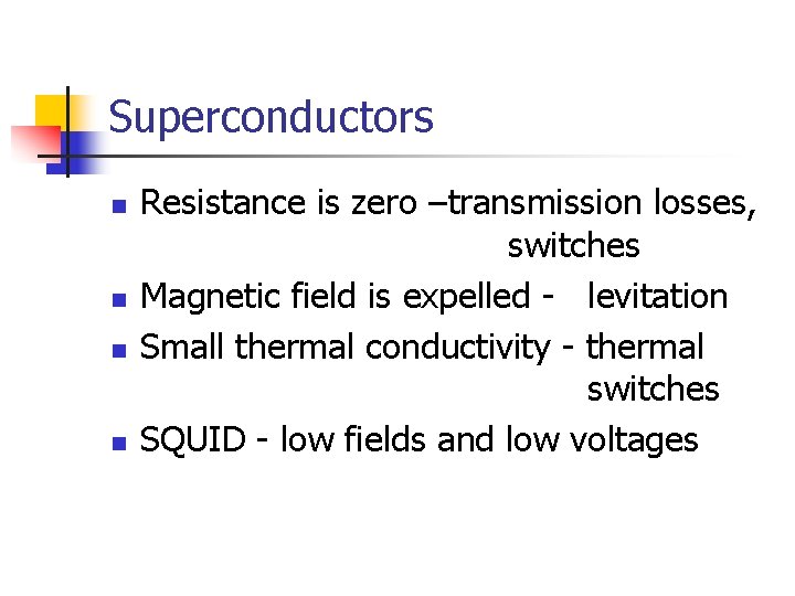 Superconductors n n Resistance is zero –transmission losses, switches Magnetic field is expelled -