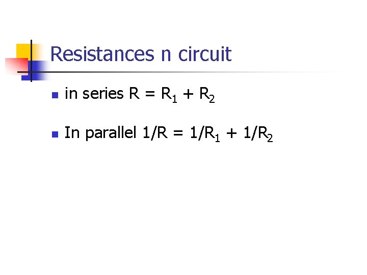 Resistances n circuit n in series R = R 1 + R 2 n