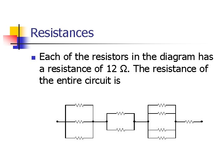 Resistances n Each of the resistors in the diagram has a resistance of 12