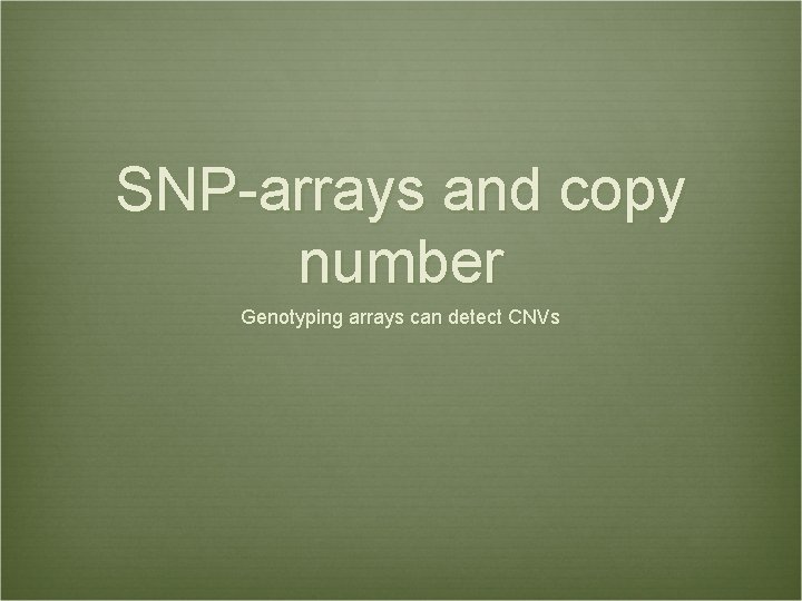 SNP-arrays and copy number Genotyping arrays can detect CNVs 