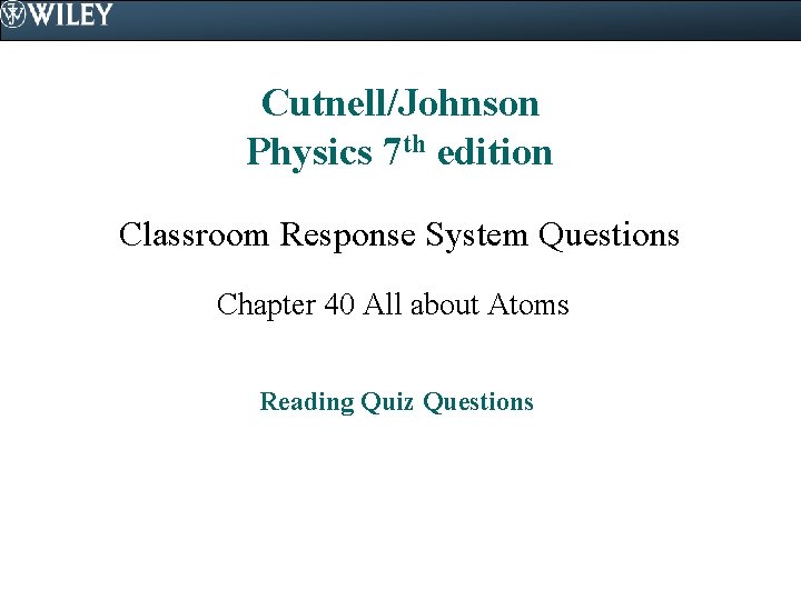 Cutnell/Johnson Physics 7 th edition Classroom Response System Questions Chapter 40 All about Atoms