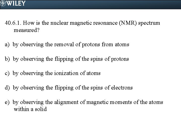 40. 6. 1. How is the nuclear magnetic resonance (NMR) spectrum measured? a) by