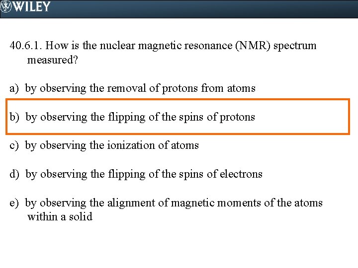 40. 6. 1. How is the nuclear magnetic resonance (NMR) spectrum measured? a) by