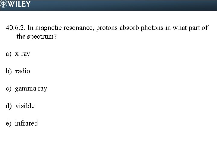 40. 6. 2. In magnetic resonance, protons absorb photons in what part of the