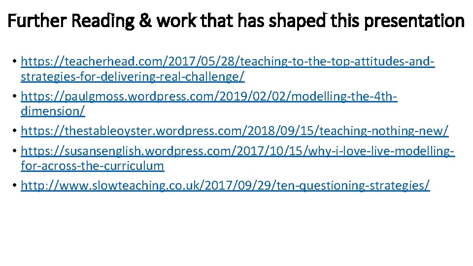 Further Reading & work that has shaped this presentation • https: //teacherhead. com/2017/05/28/teaching-to-the-top-attitudes-andstrategies-for-delivering-real-challenge/ •