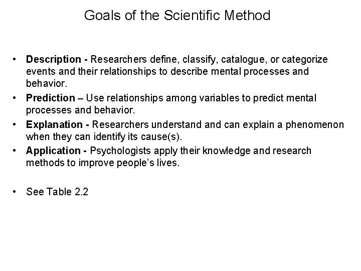 Goals of the Scientific Method • Description - Researchers define, classify, catalogue, or categorize