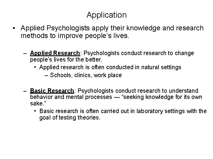 Application • Applied Psychologists apply their knowledge and research methods to improve people’s lives.