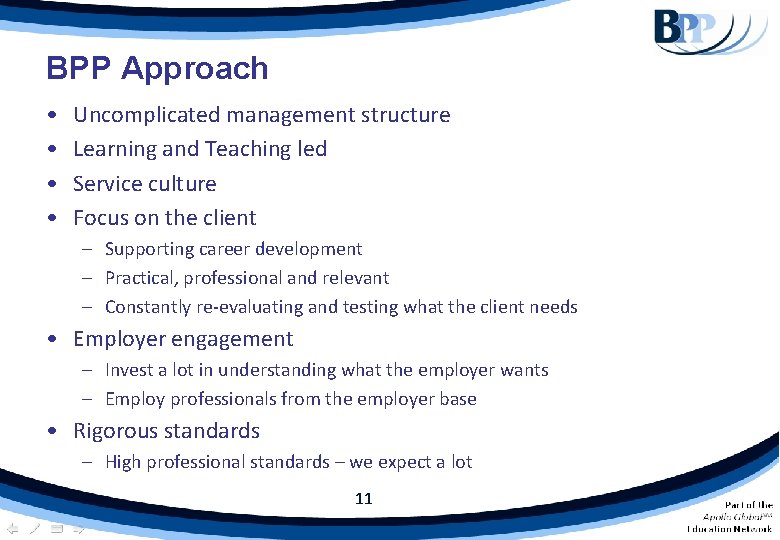BPP Approach • • Uncomplicated management structure Learning and Teaching led Service culture Focus BPP Approach • • Uncomplicated management structure Learning and Teaching led Service culture Focus