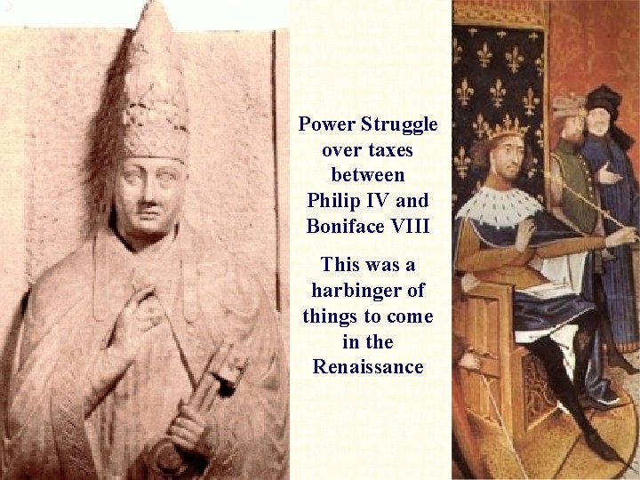 Power Struggle over taxes between Philip IV and Boniface VIII This was a harbinger