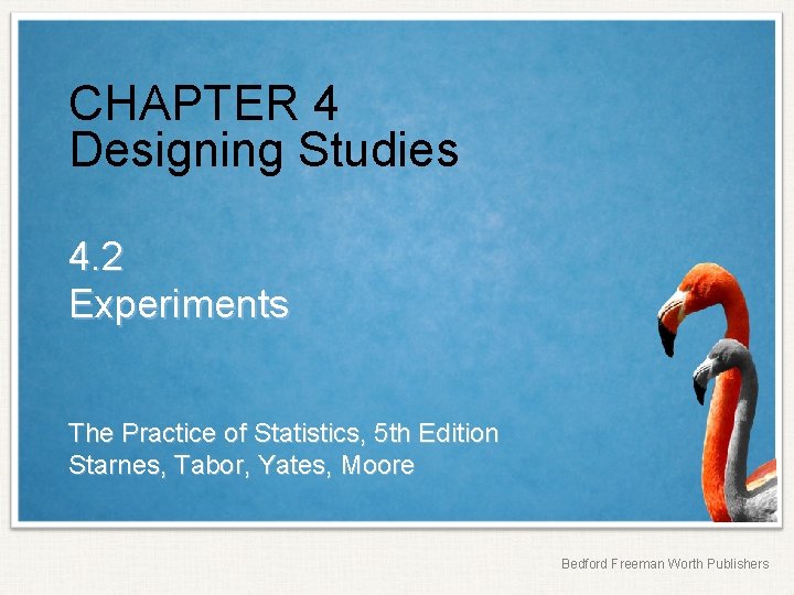 CHAPTER 4 Designing Studies 4. 2 Experiments The Practice of Statistics, 5 th Edition