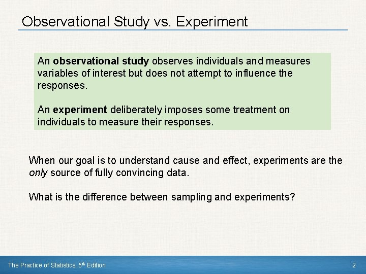 Observational Study vs. Experiment An observational study observes individuals and measures variables of interest