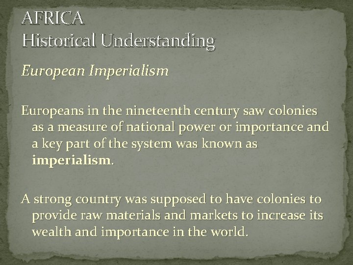 AFRICA Historical Understanding European Imperialism Europeans in the nineteenth century saw colonies as a