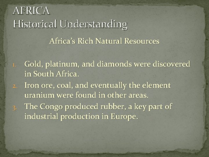 AFRICA Historical Understanding Africa’s Rich Natural Resources Gold, platinum, and diamonds were discovered in