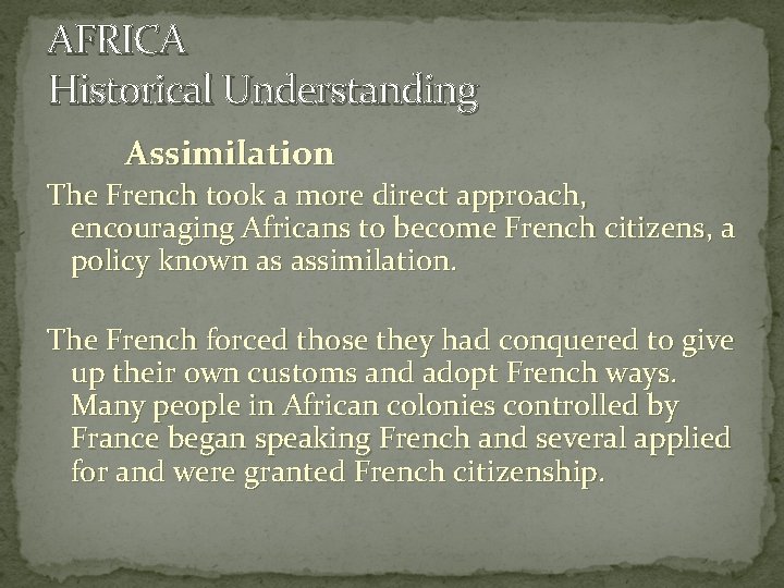 AFRICA Historical Understanding Assimilation The French took a more direct approach, encouraging Africans to