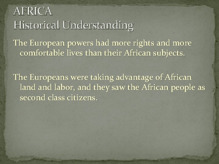 AFRICA Historical Understanding The European powers had more rights and more comfortable lives than