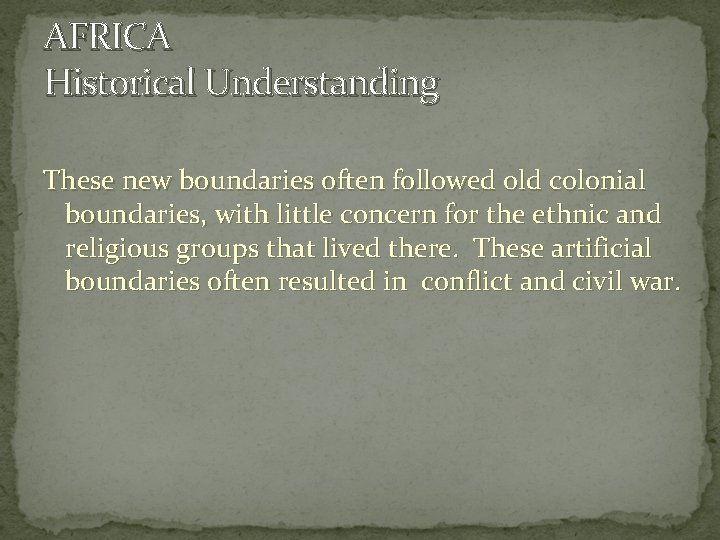 AFRICA Historical Understanding These new boundaries often followed old colonial boundaries, with little concern