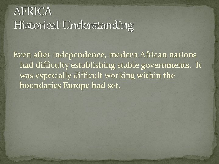 AFRICA Historical Understanding Even after independence, modern African nations had difficulty establishing stable governments.