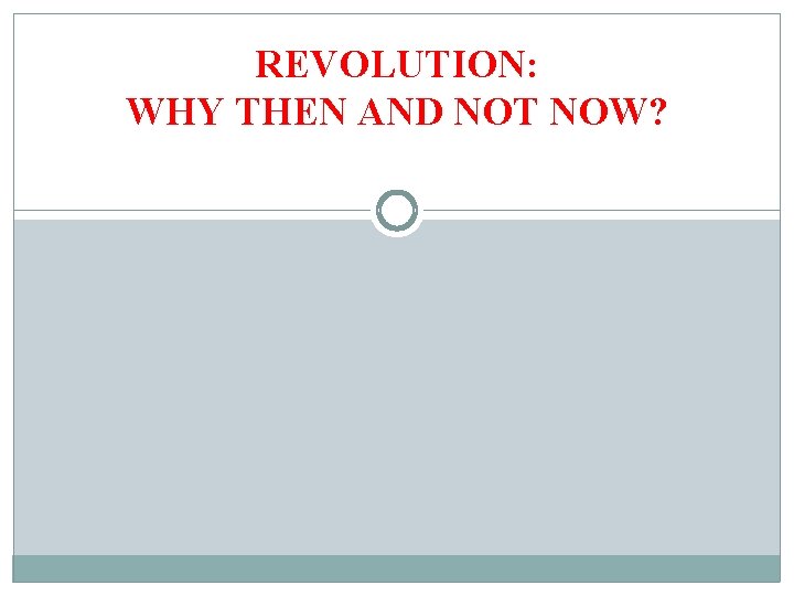 REVOLUTION: WHY THEN AND NOT NOW? 