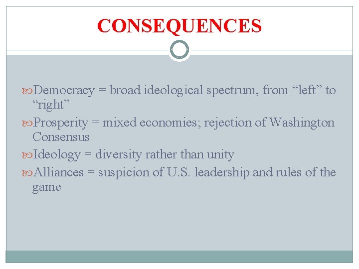 CONSEQUENCES Democracy = broad ideological spectrum, from “left” to “right” Prosperity = mixed economies;