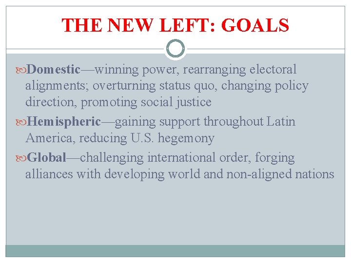 THE NEW LEFT: GOALS Domestic—winning power, rearranging electoral alignments; overturning status quo, changing policy