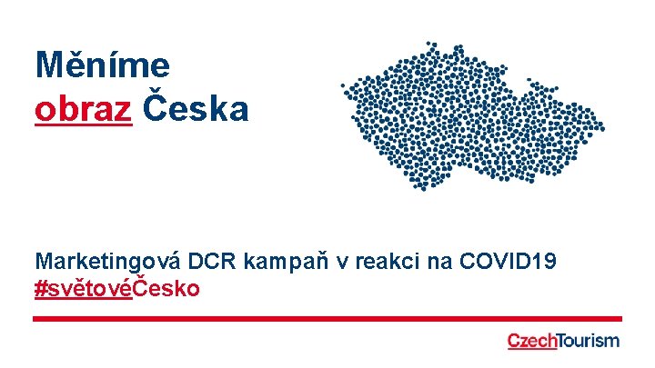 Měníme obraz Česka Marketingová DCR kampaň v reakci na COVID 19 #světovéČesko 