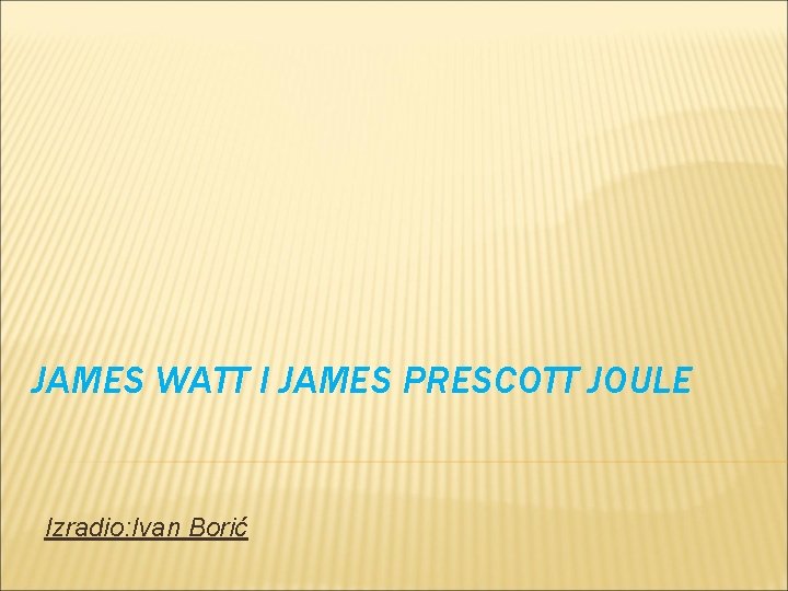 JAMES WATT I JAMES PRESCOTT JOULE Izradio: Ivan Borić 