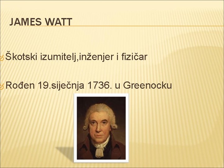 JAMES WATT Škotski Rođen izumitelj, inženjer i fizičar 19. siječnja 1736. u Greenocku 