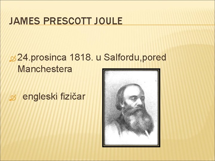 JAMES PRESCOTT JOULE 24. prosinca 1818. u Salfordu, pored Manchestera engleski fizičar 