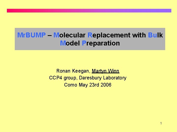 Mr. BUMP – Molecular Replacement with Bulk Model Preparation Ronan Keegan, Martyn Winn CCP