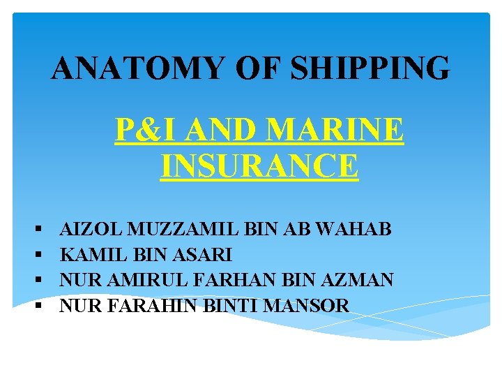 ANATOMY OF SHIPPING P&I AND MARINE INSURANCE § § AIZOL MUZZAMIL BIN AB WAHAB