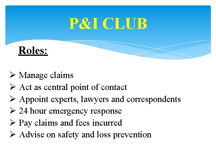 P&I CLUB Roles: Ø Manage claims Ø Act as central point of contact Ø