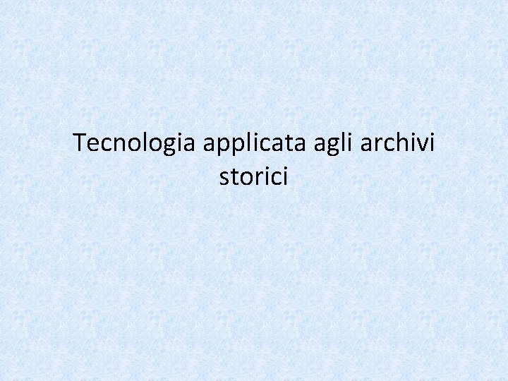 Tecnologia applicata agli archivi storici 
