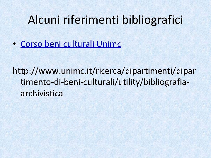 Alcuni riferimenti bibliografici • Corso beni culturali Unimc http: //www. unimc. it/ricerca/dipartimenti/dipar timento-di-beni-culturali/utility/bibliografiaarchivistica 