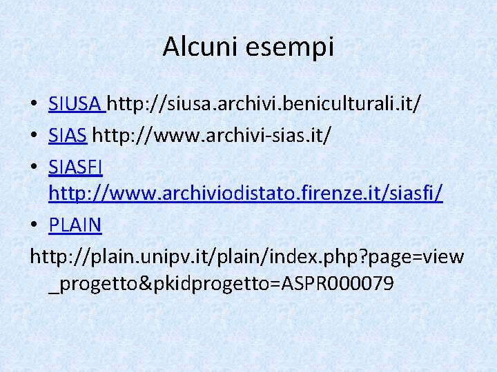 Alcuni esempi • SIUSA http: //siusa. archivi. beniculturali. it/ • SIAS http: //www. archivi-sias.