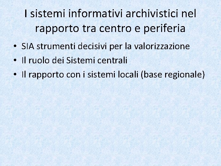 I sistemi informativi archivistici nel rapporto tra centro e periferia • SIA strumenti decisivi