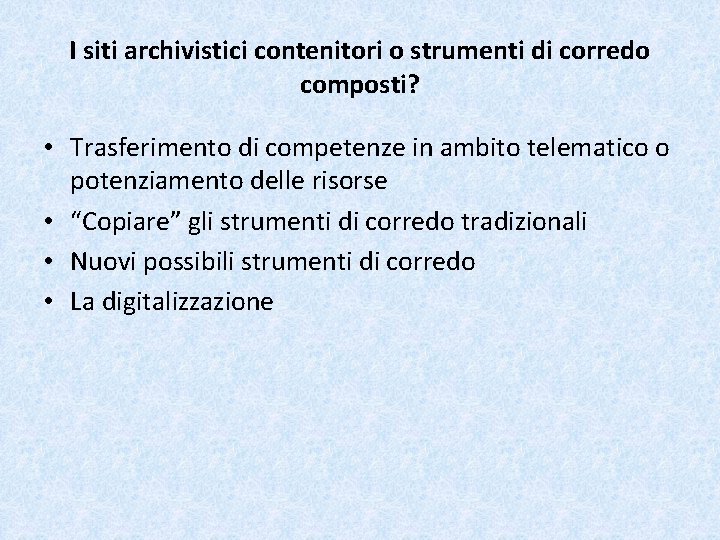 I siti archivistici contenitori o strumenti di corredo composti? • Trasferimento di competenze in
