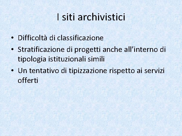 I siti archivistici • Difficoltà di classificazione • Stratificazione di progetti anche all’interno di