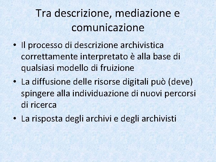 Tra descrizione, mediazione e comunicazione • Il processo di descrizione archivistica correttamente interpretato è