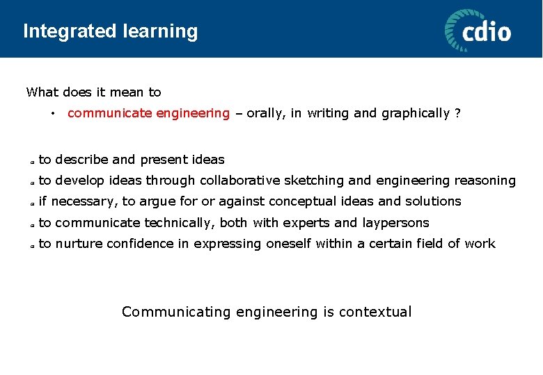 Integrated learning What does it mean to • communicate engineering – orally, in writing