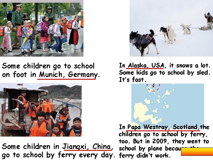 Some children go to school on foot in ______ Munich, Germany. _______ In Alaska,