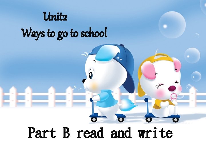 Unit 2 Ways to go to school Part B read and write 