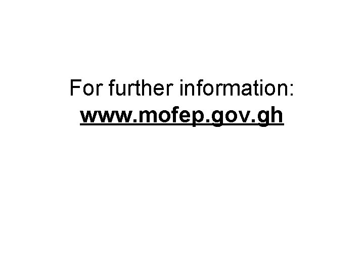 For further information: www. mofep. gov. gh 